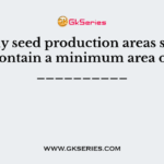 Usually seed production areas should contain a minimum area of __________
