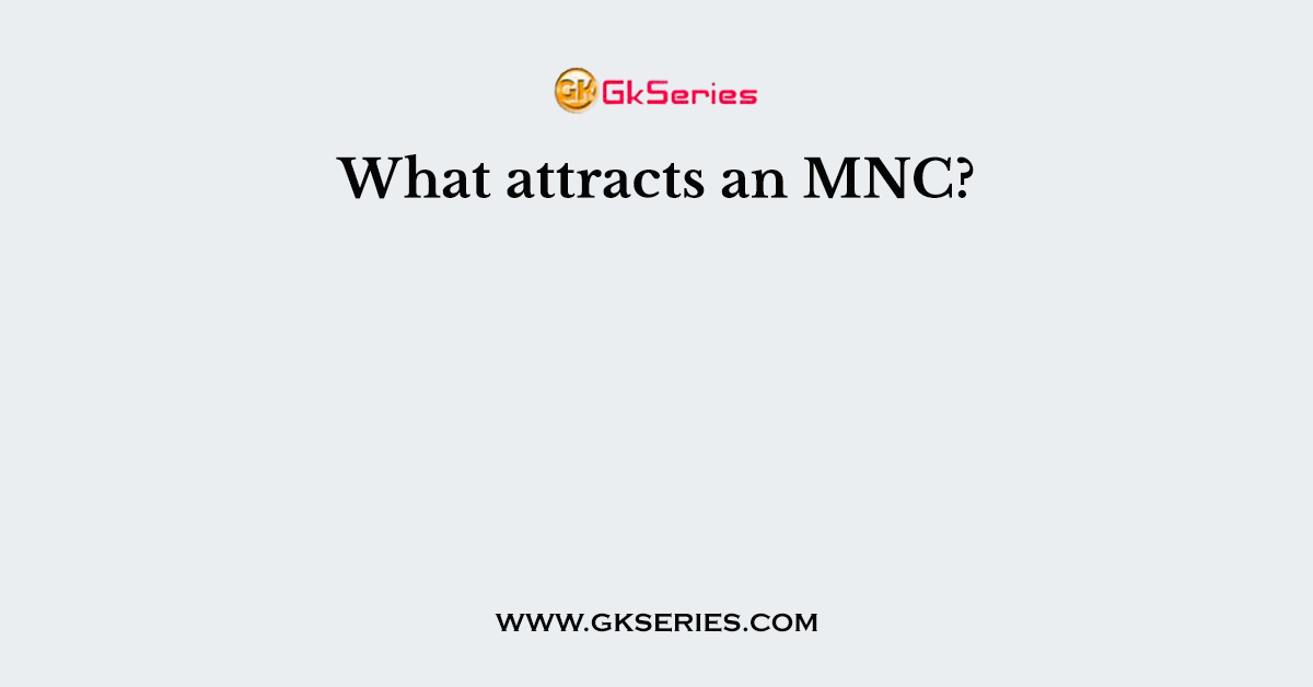 What attracts an MNC?