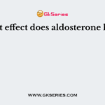 What effect does aldosterone have?