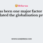 What has been one major factor that has stimulated the globalisation process?