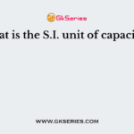 What is the S.I. unit of capacitor?