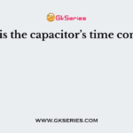 What is the capacitor’s time constant?