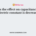 What is the effect on capacitance if the dielectric constant is decreased?