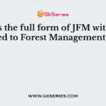 What is the full form of JFM with related to Forest Management?