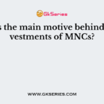What is the main motive behind the investments of MNCs?
