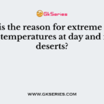 What is the reason for extreme difference in temperatures at day and night in deserts?