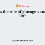 What is the role of glucagon and insulin?