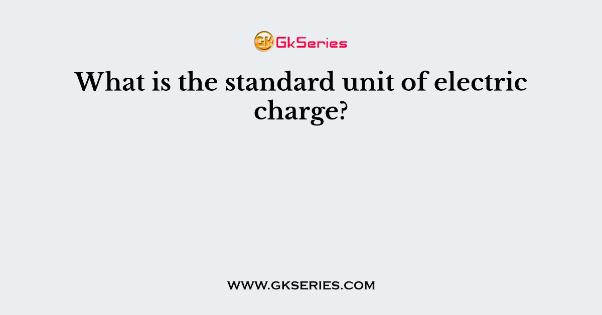 What is the standard unit of electric charge?