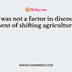 What was not a factor in discouragement of shifting agriculture?