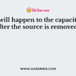 What will happen to the capacitor just after the source is removed?