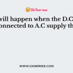 What will happen when the D.C motor is connected to A.C supply then?