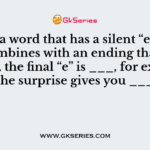 When a word that has a silent “e” at the end combines with an ending that starts a vowel, the final “e” is ___, for example, the surprise gives you ___