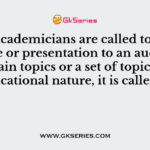 When academicians are called to deliver lecture or presentation to an audience on certain topics or a set of topics of educational nature, it is called