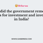 When did the government remove the barriers for investment and investment in India?