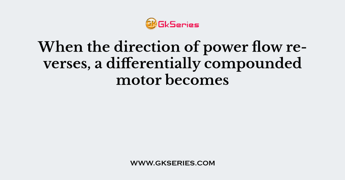 When the direction of power flow reverses, a differentially compounded motor becomes