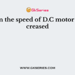 When the speed of D.C motor is increased