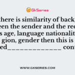 When there is similarity of background between the sender and the receives such as age, language nationality, religion, gender then this is called_____________ context