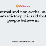 When verbal and non-verbal messages are contradictory, it is said that most people believe in
