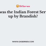 When was the Indian Forest Service set up by Brandish?