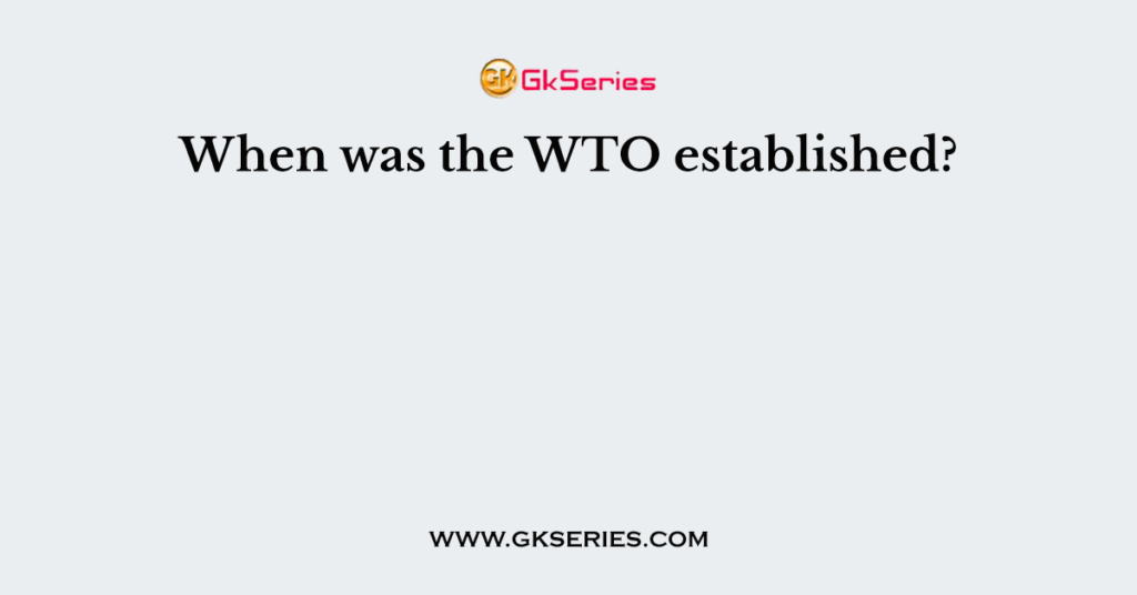 When was the WTO established?