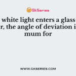 When white light enters a glass prism from air, the angle of deviation is maximum for