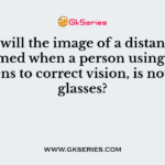 Where will the image of a distant object be formed when a person using a concave lens to correct vision, is not using glasses?