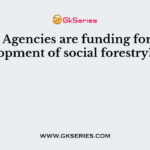 Which Agencies are funding for development of social forestry?