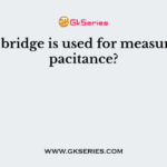 Which bridge is used for measuring capacitance?