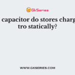 Which capacitor do stores charge electro statically?