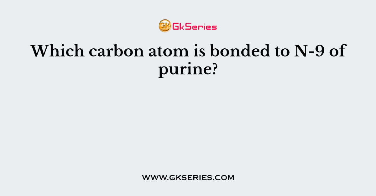 Which carbon atom is bonded to N-9 of purine?