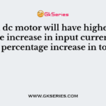 Which dc motor will have highest percentage increase in input current for a given percentage increase in torque?