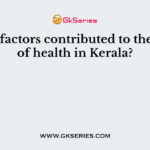 Which factors contributed to the model of health in Kerala?