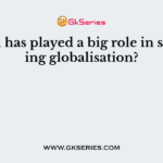 Which has played a big role in spreading globalisation?