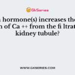 Which hormone(s) increases the reabsorption of Ca ++ from the fi ltrate in the kidney tubule?