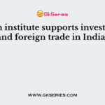 Which institute supports investments and foreign trade in India?