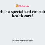 Which is a specialized consultative health care?