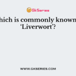 Which is commonly known as ‘Liverwort’?