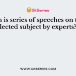 Which is series of speeches on the selected subject by experts?
