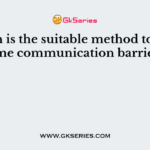 Which is the suitable method to overcome communication barriers?