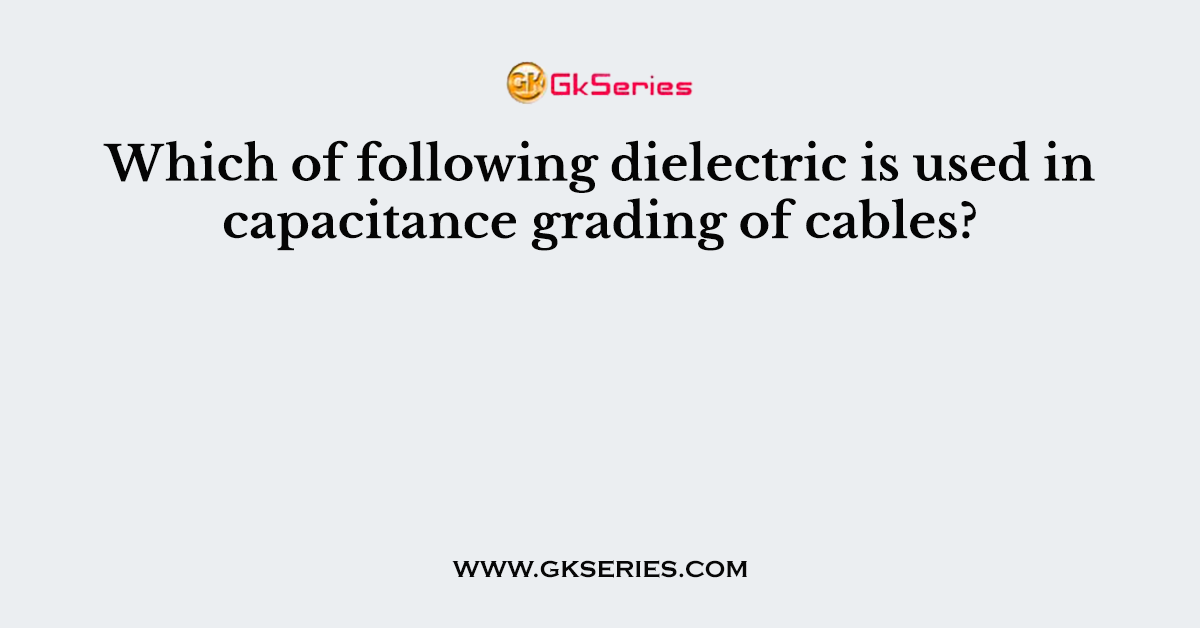 Which of following dielectric is used in capacitance grading of cables?