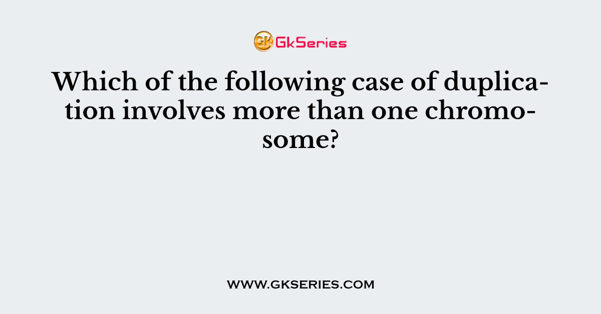 Which of the following case of duplication involves more than one chromosome?