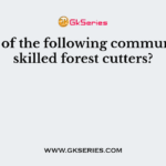 Which of the following community are skilled forest cutters?