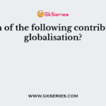Which of the following contributes to globalisation?