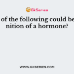 Which of the following could be a definition of a hormone?