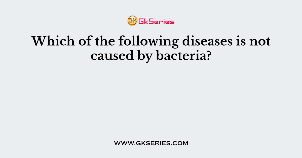 Which of the following diseases is not caused by bacteria?