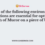 Which of the following environmental conditions are essential for optimum growth of Mucor on a piece of bread?