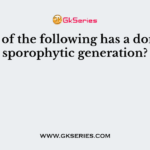Which of the following has a dominant sporophytic generation?