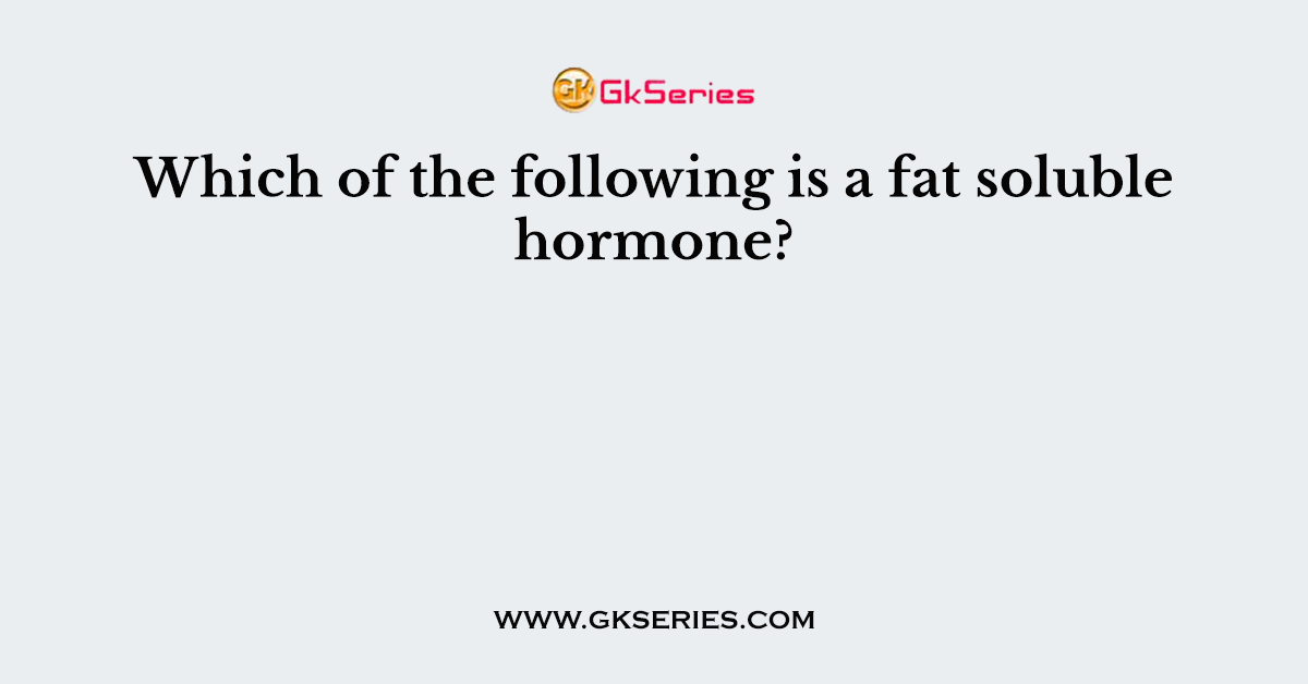 Which of the following is a fat soluble hormone?