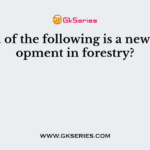 Which of the following is a new development in forestry?