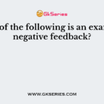 Which of the following is an example of negative feedback?